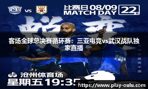 客场全球总决赛循环赛：三亚电竞vs武汉战队独家直播